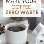 White cup of coffee on saucer with beans scattered, and text overlay - "how to make your coffee zero waste".