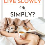 Woman in bed with dog and tea, with text overlay - "should you live slowly or simply?"